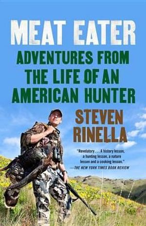 Meat Eater : Adventures from the Life of an American Hunter - Steven Rinella