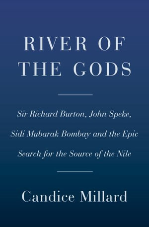 River of the Gods : Genius, Courage, and Betrayal in the Search for the Source of the Nile - Candice Millard