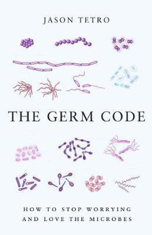 The Germ Code : How to Stop Worrying and Love the Microbes - Jason Tetro