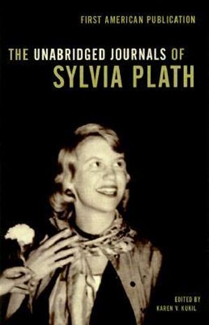 The Unabridged Journals of Sylvia Plath : Transcripts from the Original Manuscripts at Smith College - Sylvia Plath