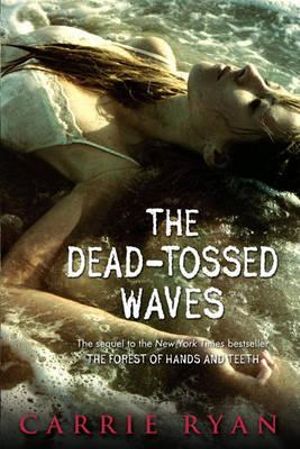 The Dead-Tossed Waves : Forest of Hands and Teeth Trilogy - Carrie Ryan