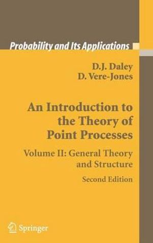 An Introduction to the Theory of Point Processes, Volume II : General Theory and Structure :  General Theory and Structure - D.J. Daley