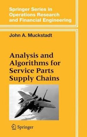 Analysis and Algorithms for Service Parts Supply Chains : Springer Series in Operations Research and Financial Engineering - John A. Muckstadt