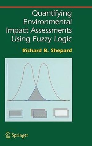 Quantifying Environmental Impact Assessments Using Fuzzy Logic : Springer Series on Environmental Management - Richard B. Shepard