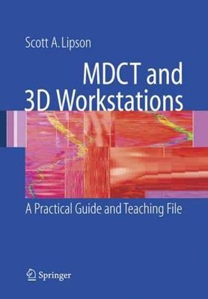 MDCT and 3D Workstations : A Practical How-To Guide and Teaching File - Scott A. Lipson