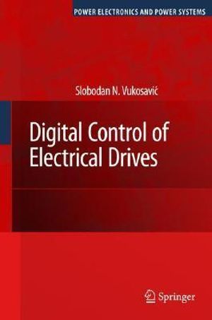 Digital Control of Electrical Drives : Power Electronics and Power Systems - Slobodan N. Vukosavic