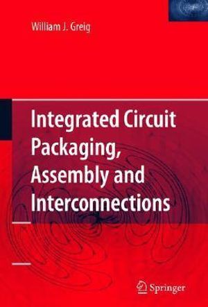 Integrated Circuit Packaging, Assembly and Interconnections : Springer Series in Advanced Microelectronics - William Greig