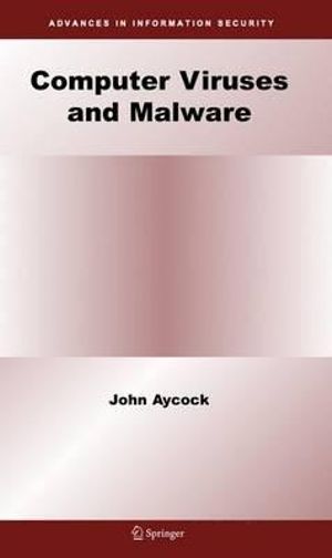 Computer Viruses and Malware : Advances in Information Security - John Aycock