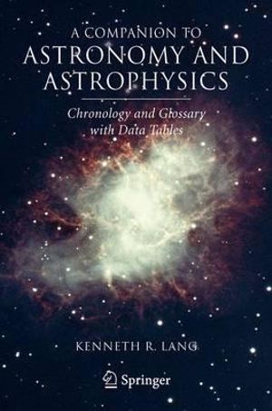 A Companion to Astronomy and Astrophysics : Chronology and Glossary with Data Tables - Kenneth R. Lang