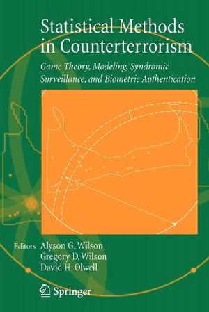 Statistical Methods in Counterterrorism : Game Theory, Modeling, Syndromic Surveillance, and Biometric Authentication - Alyson G. Wilson