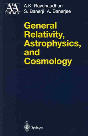 General Relativity, Astrophysics, and Cosmology : Astronomy and Astrophysics Library - A.K. Raychaudhuri