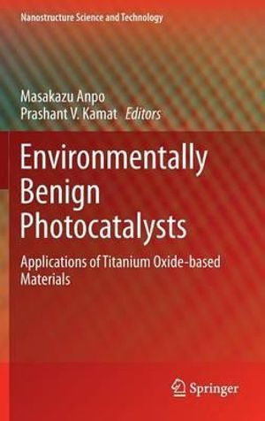 Environmentally Benign Photocatalysts : Applications of Titanium Oxide-Based Materials - Masakazu Anpo