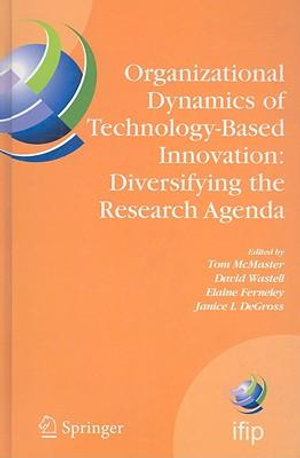 Organizational Dynamics of Technology-Based Innovation : Diversifying the Research Agenda : IFIP TC8 WG 8.6 International Working Conference, June 14-16, 2007, Manchester, UK - Tom McMaster