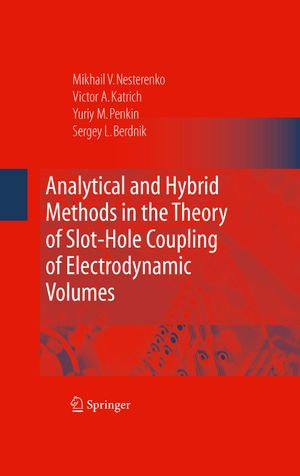 Analytical and Hybrid Methods in the Theory of Slot-Hole Coupling of Electrodynamic Volumes - Victor A. Katrich