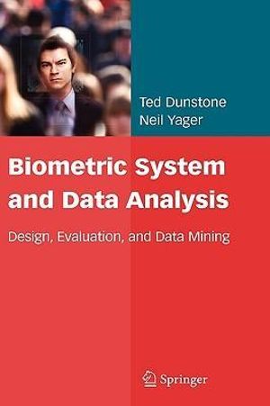 Biometric System and Data Analysis : Design, Evaluation, and Data Mining :  Design, Evaluation, and Data Mining - Neil Yager