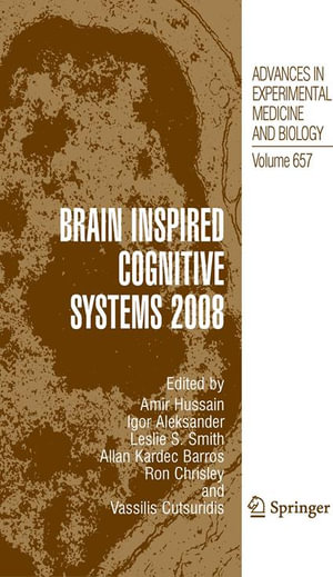 Brain Inspired Cognitive Systems 2008 : Advances in Experimental Medicine and Biology : Book 657 - Amir Hussain