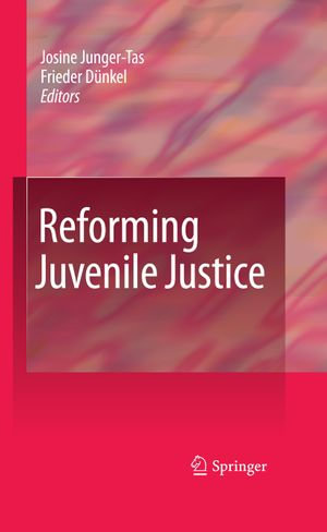 Reforming Juvenile Justice : editors Josine Junger-Tas, Frieder D??nkel - Josine Junger-Tas