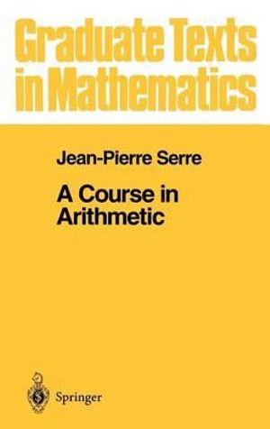 A Course in Arithmetic : Graduate Texts in Mathematics - J-P. Serre