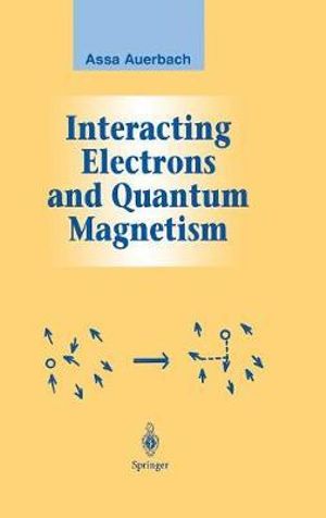 Interacting Electrons and Quantum Magnetism : Graduate Texts in Contemporary Physics - Assa Auerbach