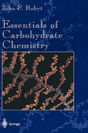 Essentials of Carbohydrate Chemistry : Springer Advanced Texts in Chemistry - John F. Robyt