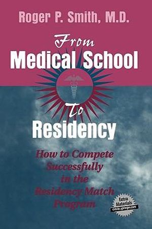 From Medical School to Residency : How to Compete Successfully in the Residency Match Program - Roger Smith