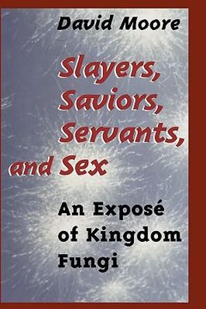 Slayers, Saviors, Servants and Sex : An Expose of Kingdom Fungi - David Moore