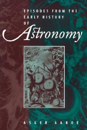 Episodes from the Early History of Astronomy - Asger Aaboe