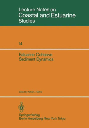 Estuarine Cohesive Sediment Dynamics : Proceedings of a Workshop on Cohesive Sediment Dynamics with Special Reference to Physical Processes in Estuarie - Ashish J. Mehta