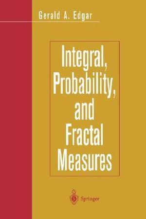 Integral, Probability, and Fractal Measures : Mathematics and Theoretical Computer - Gerald A Edgar