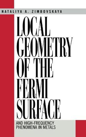 Local Geometry of the Fermi Surface : And High Frequency Phenomena in Metals :  And High Frequency Phenomena in Metals - Natalya A. Zimbovskaya