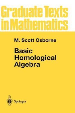 Basic Homological Algebra : Graduate Texts In Mathematics - M. Scott Osborne