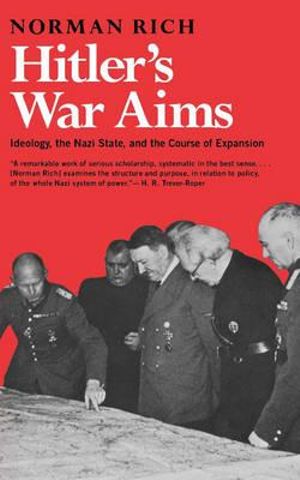 Hitler's War Aims : Ideology, the Nazi State, and the Course of Expansion - Norman Rich