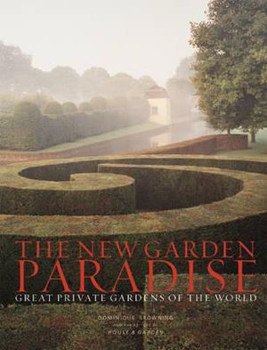 The New Garden Paradise : Great Private Gardens of the World - Dominique Browning