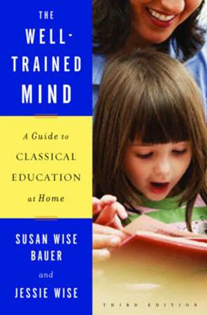 The Well-Trained Mind : A Guide to Classical Education at Home - Susan Wise Bauer