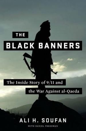 The Black Banners : The Inside Story of 9/11 and the War Against al-Qaeda - Ali H. Soufan