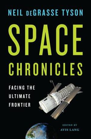 Space Chronicles : Facing the Ultimate Frontier - Neil deGrasse Tyson