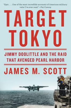 Target Tokyo : Jimmy Doolittle and the Raid That Avenged Pearl Harbor - James M. Scott