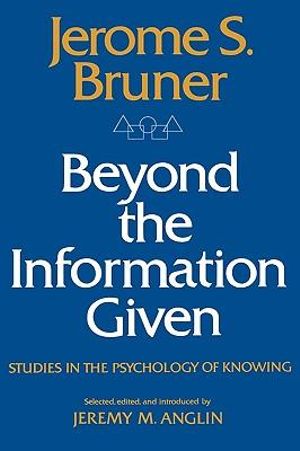 Beyond the Information Given : Studies in the Psychology of Knowing - Jerome Buner