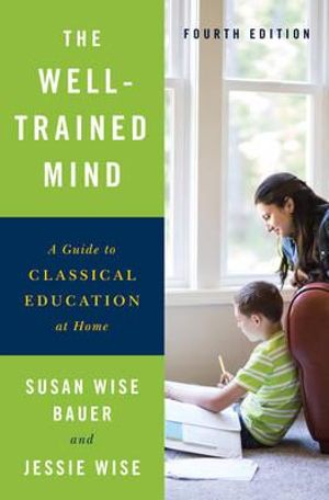 The Well-Trained Mind : A Guide to Classical Education at Home - Susan Wise Bauer