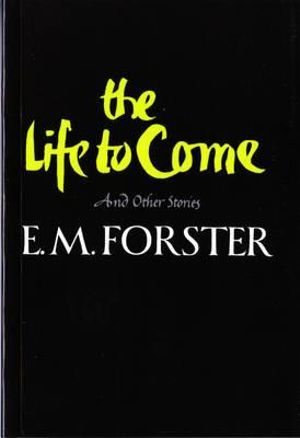 The Life to Come and Other Stories : And Other Stories - E. M. Forster