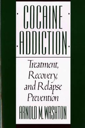 Cocaine Addiction : Treatment, Recovery, and Relapse Prevention - Arnold Washton