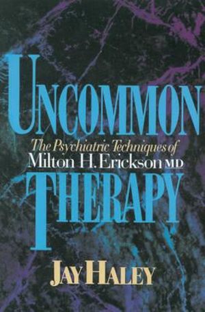 Uncommon Therapy : Psychiatric Techniques of Milton H. Erickson, MD - Jay Haley