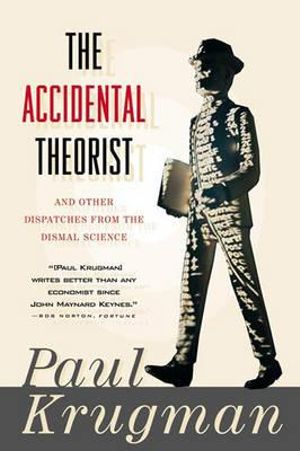 The Accidental Theorist : And Other Dispatches from the Dismal Science - Paul Krugman