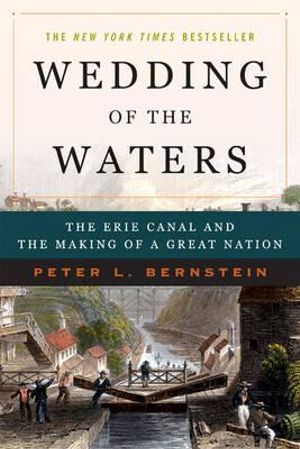 Wedding of The Waters : Erie Canal and the Making of a Great Nation - Peter L. Bernstein