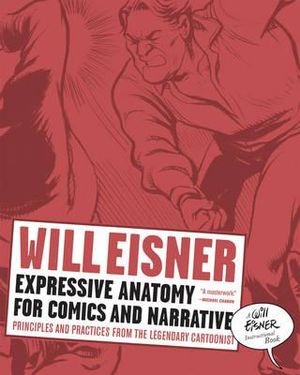 Expressive Anatomy for Comics and Narrative : Principles and Practices from the Legendary Cartoonist - Will Eisner