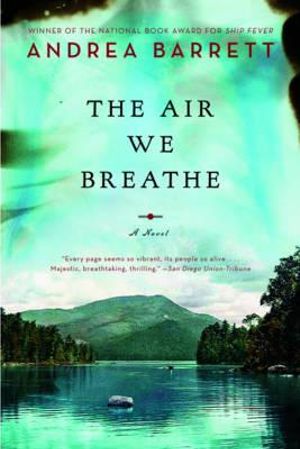 The Air We Breathe : A Novel - Andrea Barrett