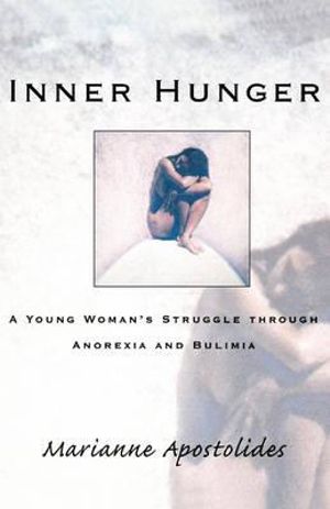 Inner Hunger : A Young Woman's Struggle Through Anorexia and Bulimia - Marianne Apostolides