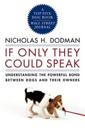 If Only They Could Speak : Understanding the Powerful Bond Between Dogs and Their Owners - Nicholas H. Dodman