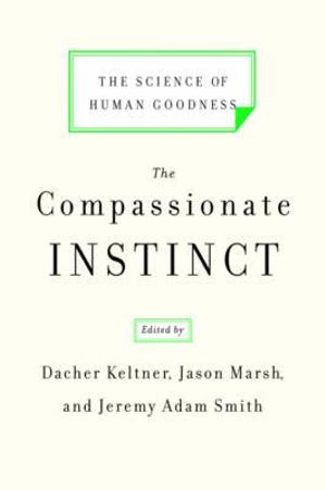 The Compassionate Instinct :  The Science of Human Goodness - Jason Marsh