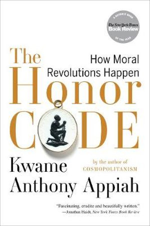 The Honor Code : How Moral Revolutions Happen - Kwame Anthony Appiah